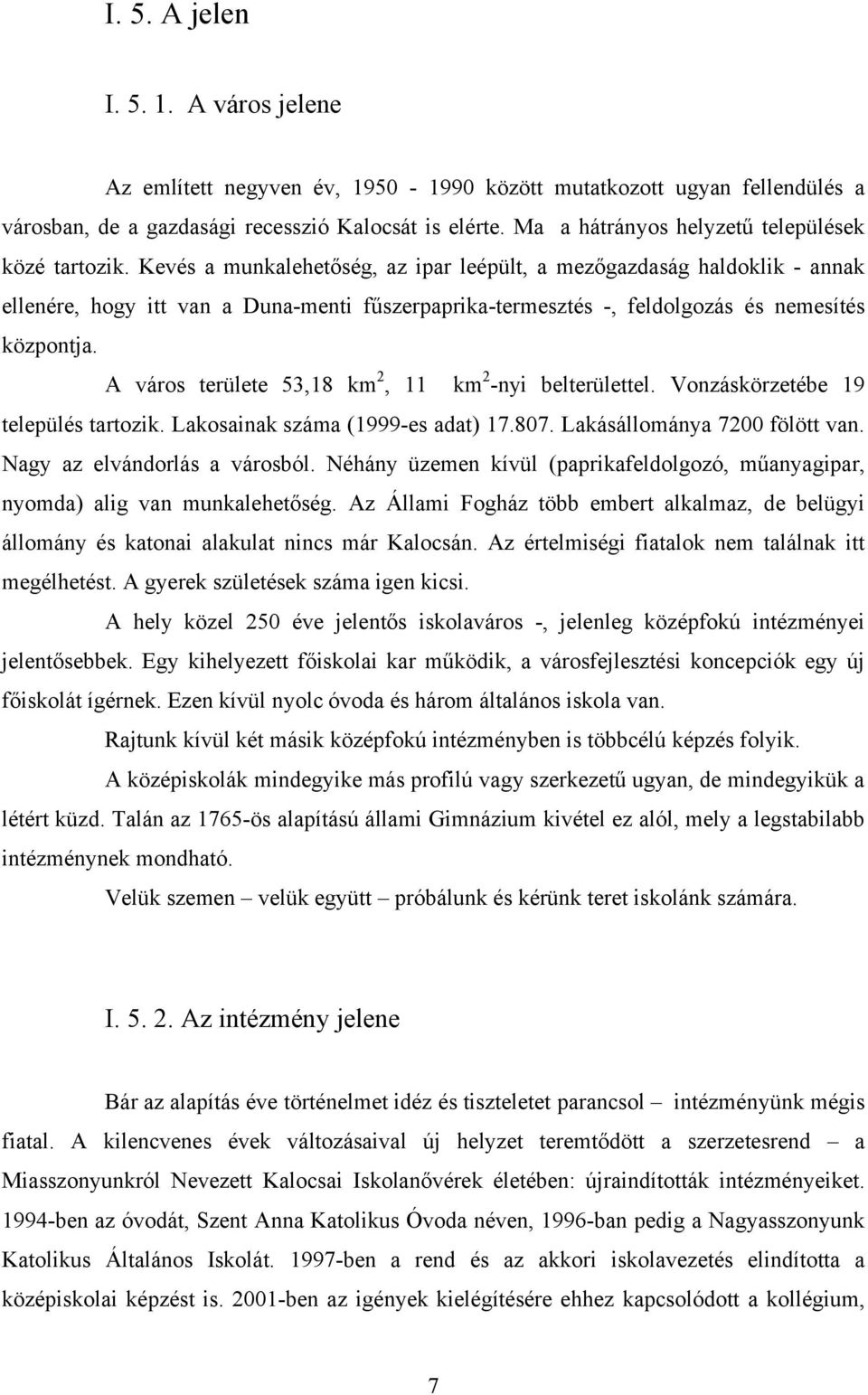 Kevés a munkalehetőség, az ipar leépült, a mezőgazdaság haldoklik - annak ellenére, hogy itt van a Duna-menti fűszerpaprika-termesztés -, feldolgozás és nemesítés központja.