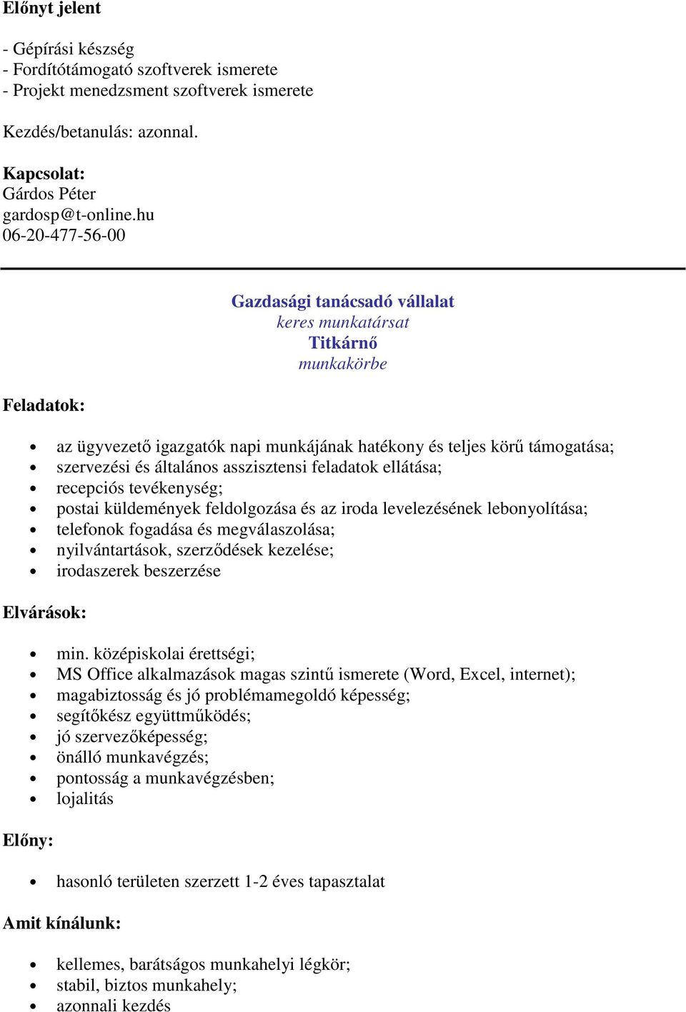 asszisztensi feladatok ellátása; recepciós tevékenység; postai küldemények feldolgozása és az iroda levelezésének lebonyolítása; telefonok fogadása és megválaszolása; nyilvántartások, szerződések