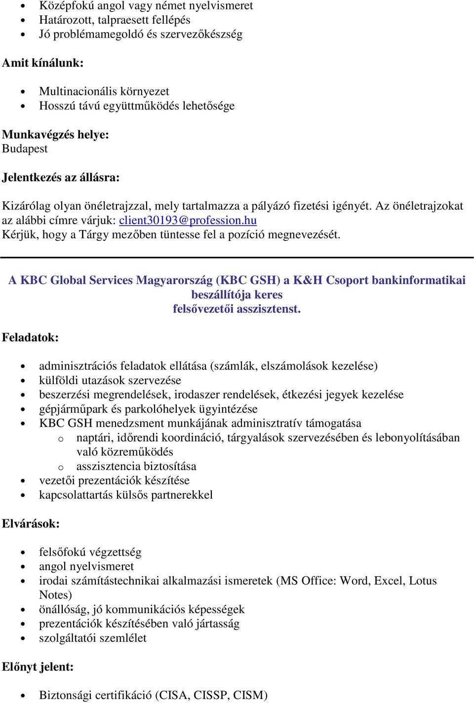 hu Kérjük, hogy a Tárgy mezőben tüntesse fel a pozíció megnevezését. A KBC Global Services Magyarország (KBC GSH) a K&H Csoport bankinformatikai beszállítója keres felsővezetői asszisztenst.