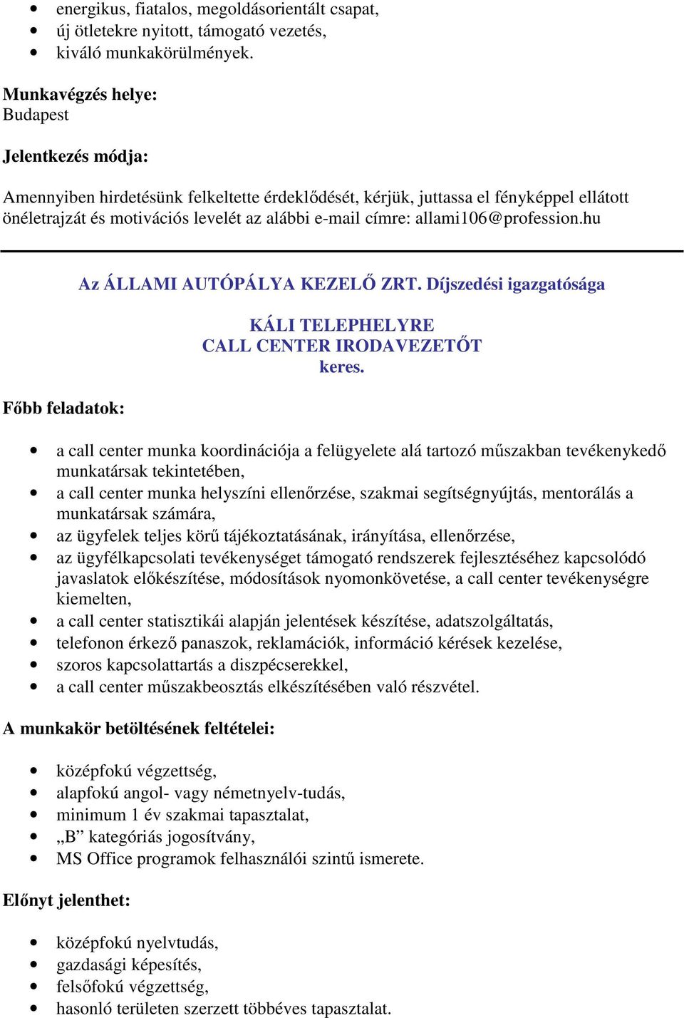 hu Főbb feladatok: Az ÁLLAMI AUTÓPÁLYA KEZELŐ ZRT. Díjszedési igazgatósága KÁLI TELEPHELYRE CALL CENTER IRODAVEZETŐT keres.