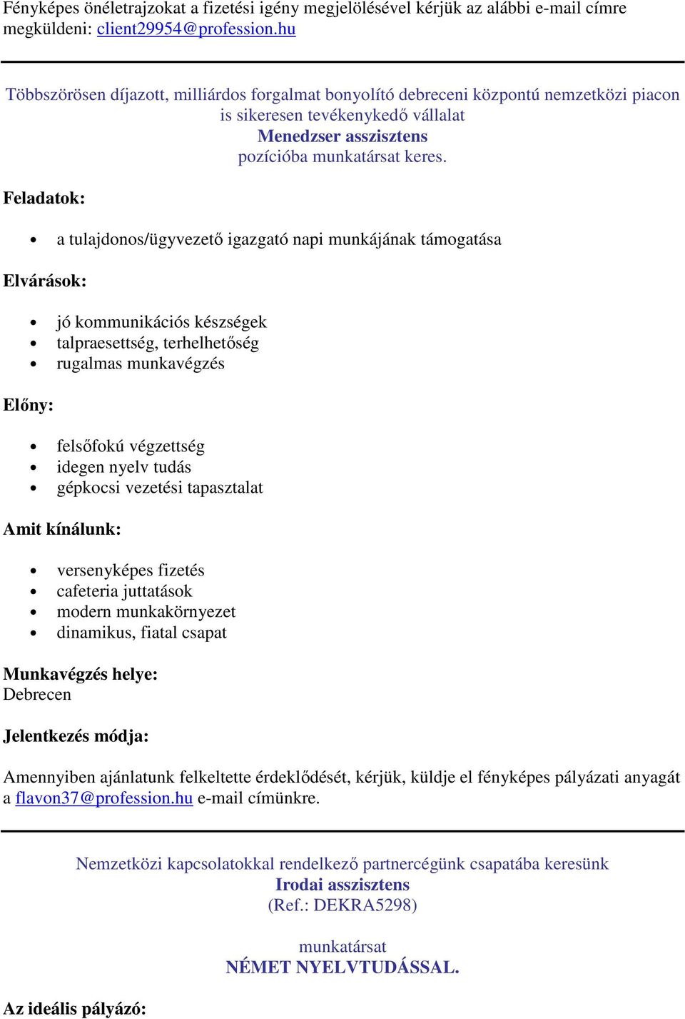 Feladatok: a tulajdonos/ügyvezető igazgató napi munkájának támogatása Elvárások: jó kommunikációs készségek talpraesettség, terhelhetőség rugalmas munkavégzés Előny: felsőfokú végzettség idegen nyelv