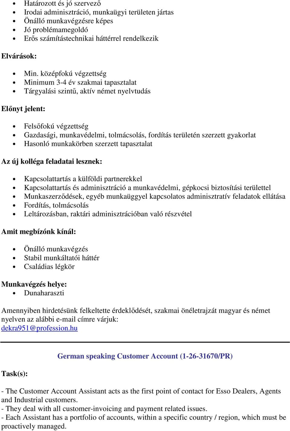 gyakorlat Hasonló munkakörben szerzett tapasztalat Az új kolléga feladatai lesznek: Kapcsolattartás a külföldi partnerekkel Kapcsolattartás és adminisztráció a munkavédelmi, gépkocsi biztosítási