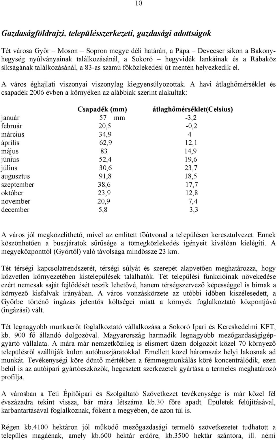 A havi átlaghőmérséklet és csapadék 2006 évben a környéken az alábbiak szerint alakultak: Csapadék (mm) átlaghőmérséklet(celsius) január 57 mm -3,2 február 20,5-0,2 március 34,9 4 április 62,9 12,1