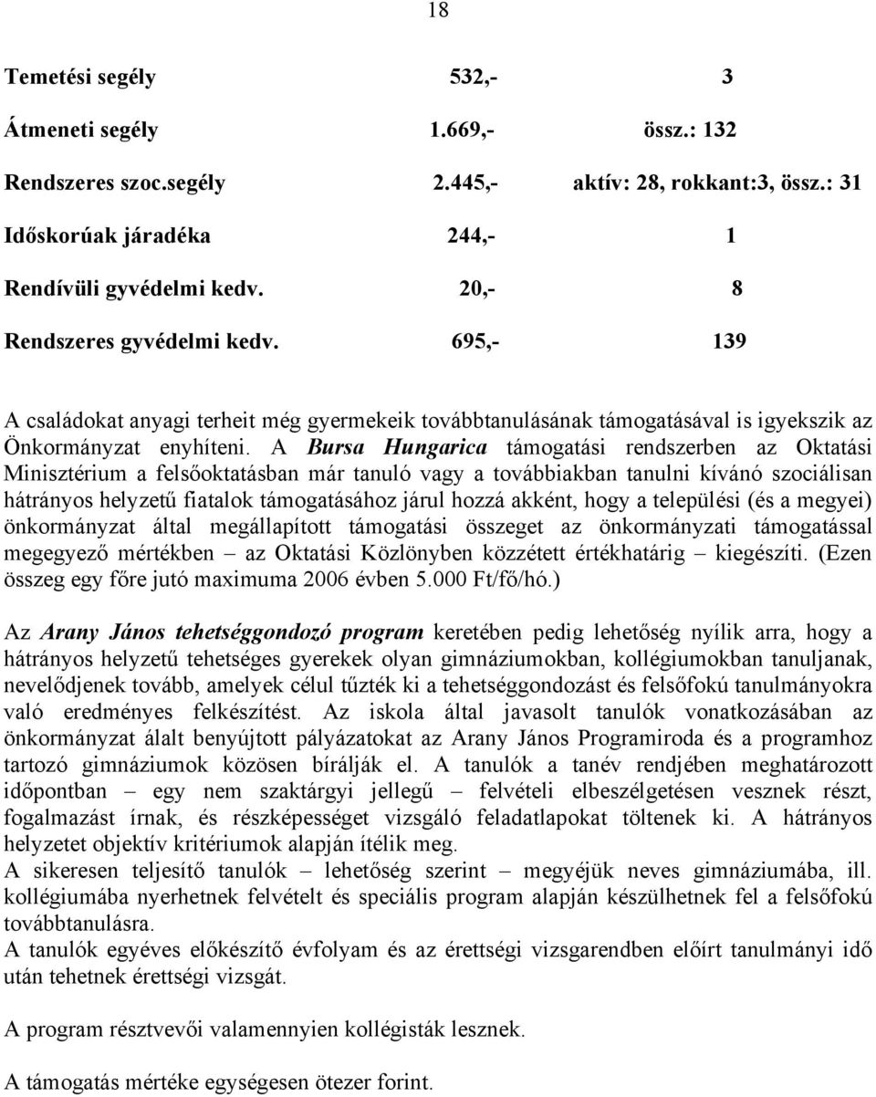 A Bursa Hungarica támogatási rendszerben az Oktatási Minisztérium a felsőoktatásban már tanuló vagy a továbbiakban tanulni kívánó szociálisan hátrányos helyzetű fiatalok támogatásához járul hozzá