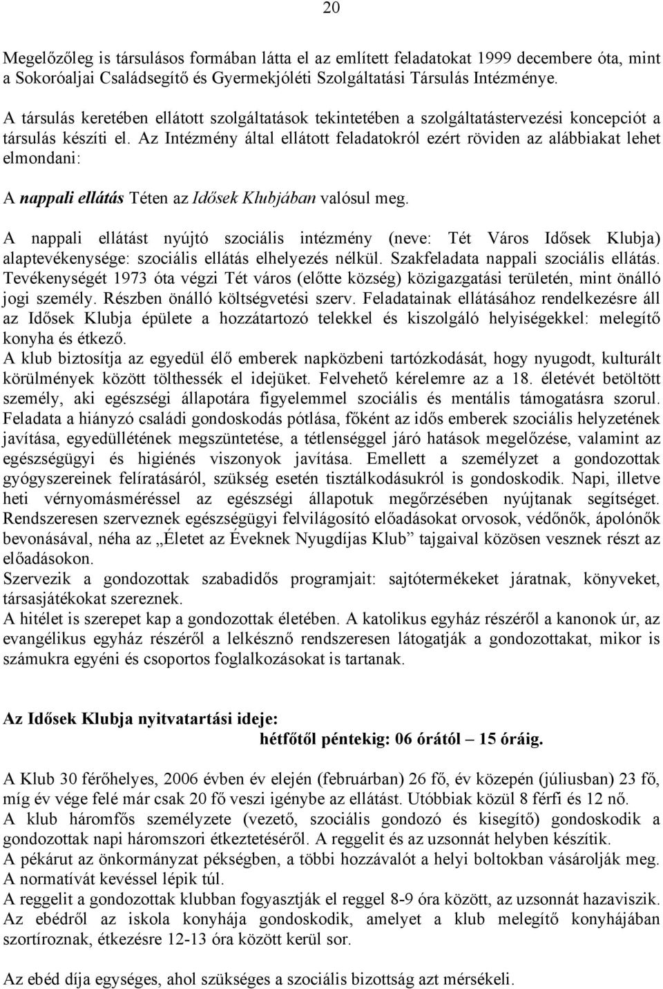 Az Intézmény által ellátott feladatokról ezért röviden az alábbiakat lehet elmondani: A nappali ellátás Téten az Idősek Klubjában valósul meg.