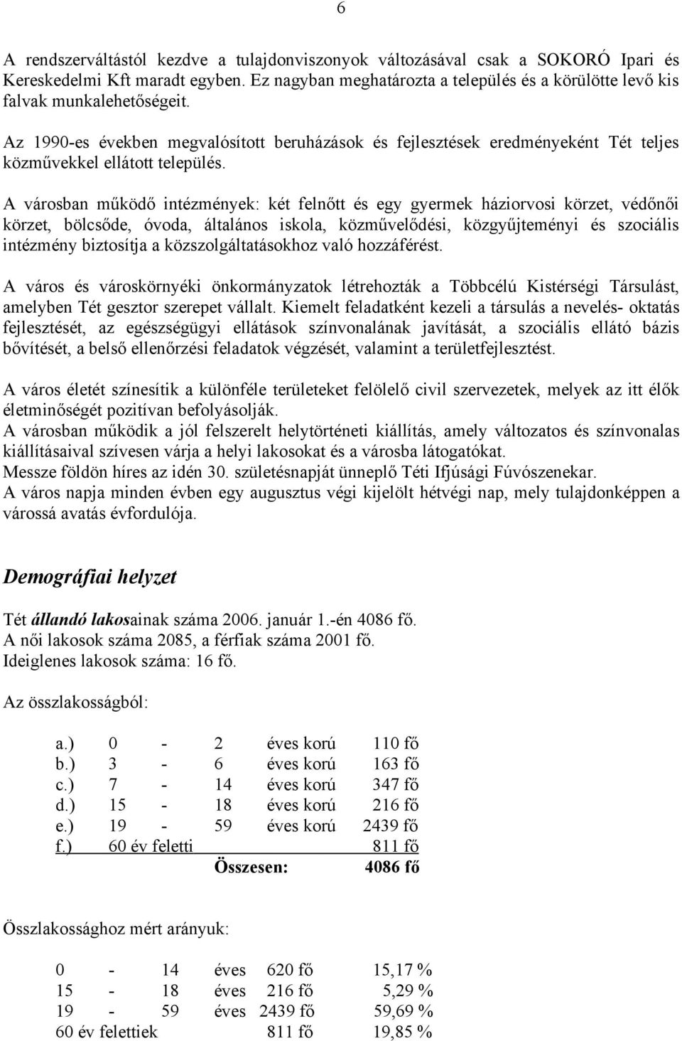 Az 1990-es években megvalósított beruházások és fejlesztések eredményeként Tét teljes közművekkel ellátott település.