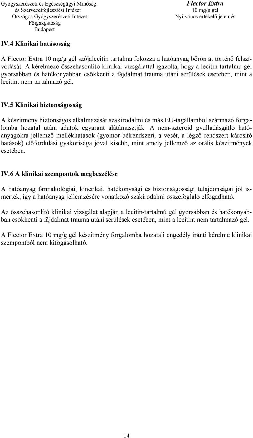 tartalmazó gél. IV.5 Klinikai biztonságosság A készítmény biztonságos alkalmazását szakirodalmi és más EU-tagállamból származó forgalomba hozatal utáni adatok egyaránt alátámasztják.