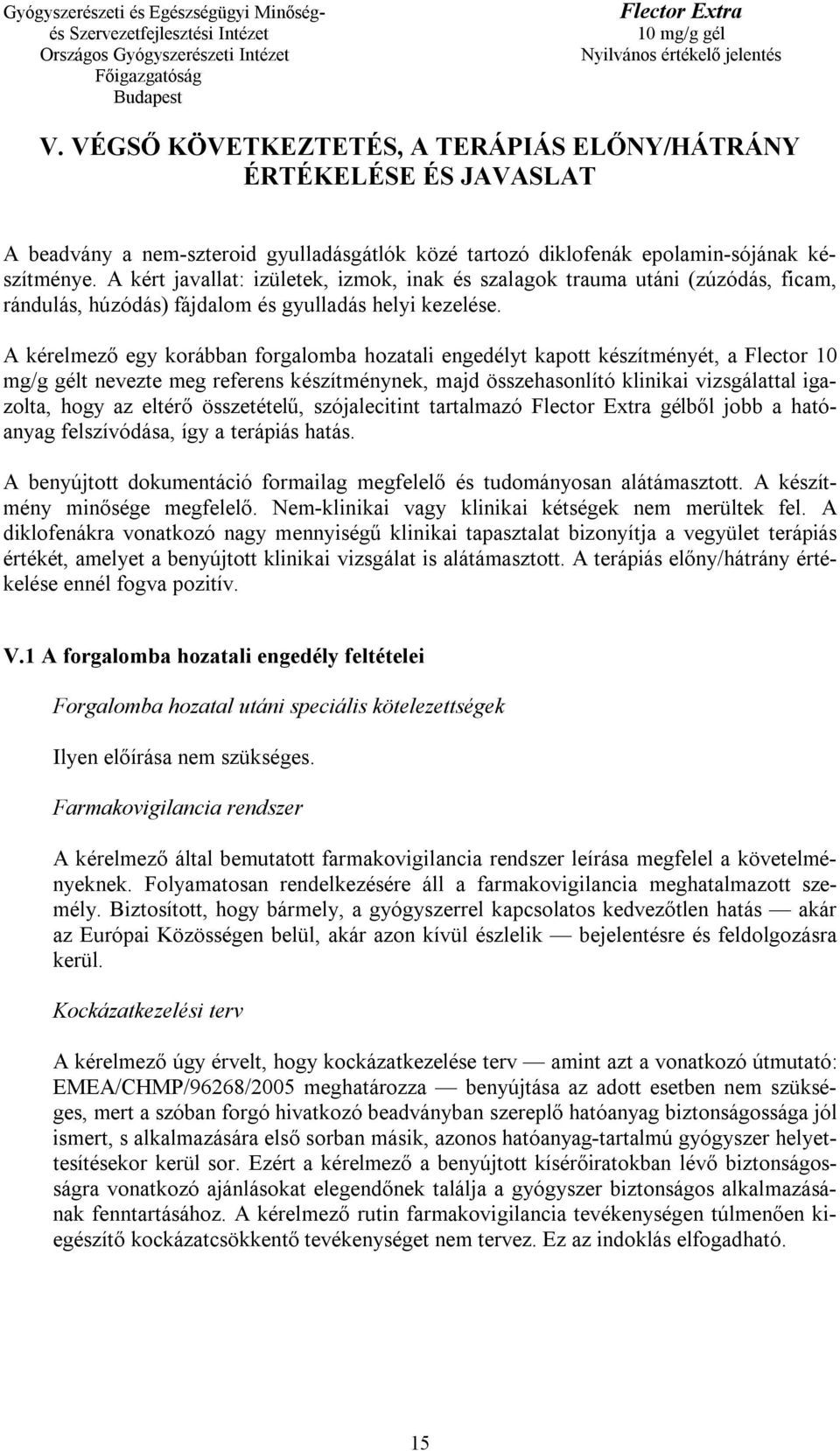 A kérelmező egy korábban forgalomba hozatali engedélyt kapott készítményét, a Flector 10 mg/g gélt nevezte meg referens készítménynek, majd összehasonlító klinikai vizsgálattal igazolta, hogy az