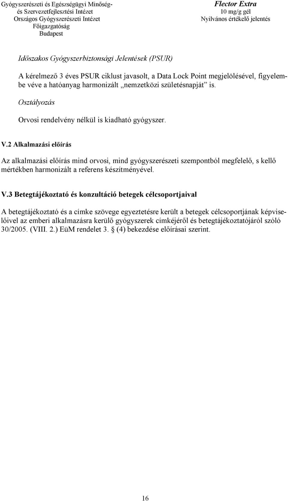 2 Alkalmazási előírás Az alkalmazási előírás mind orvosi, mind gyógyszerészeti szempontból megfelelő, s kellő mértékben harmonizált a referens készítményével. V.