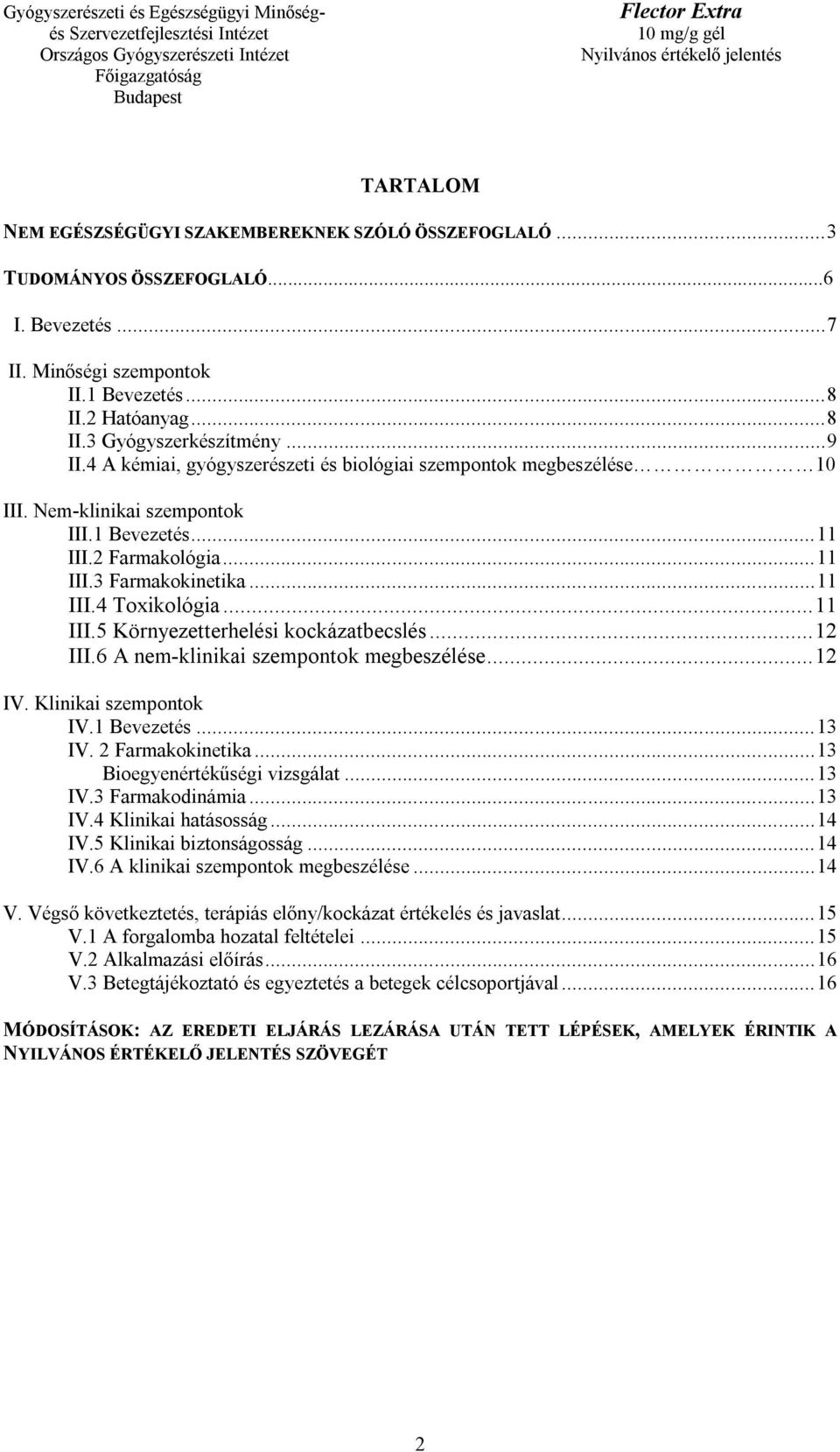 .. 11 III.5 Környezetterhelési kockázatbecslés... 12 III.6 A nem-klinikai szempontok megbeszélése... 12 IV. Klinikai szempontok IV.1 Bevezetés... 13 IV. 2 Farmakokinetika.