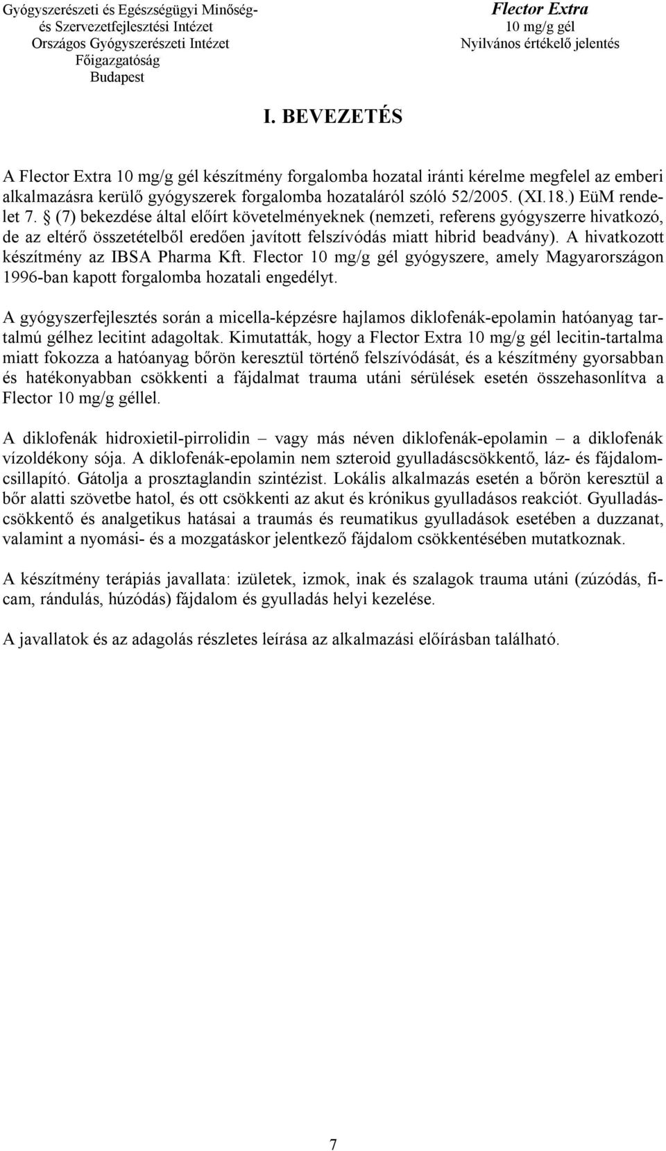 A hivatkozott készítmény az IBSA Pharma Kft. Flector gyógyszere, amely Magyarországon 1996-ban kapott forgalomba hozatali engedélyt.