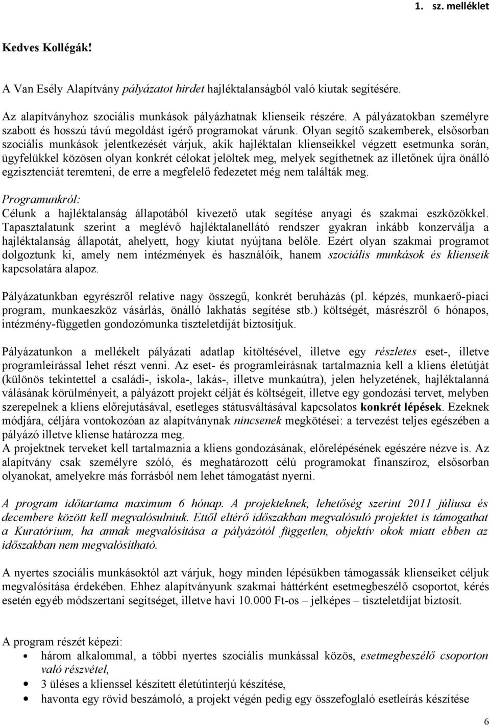 Olyan segítő szakemberek, elsősorban szociális munkások jelentkezését várjuk, akik hajléktalan klienseikkel végzett esetmunka során, ügyfelükkel közösen olyan konkrét célokat jelöltek meg, melyek