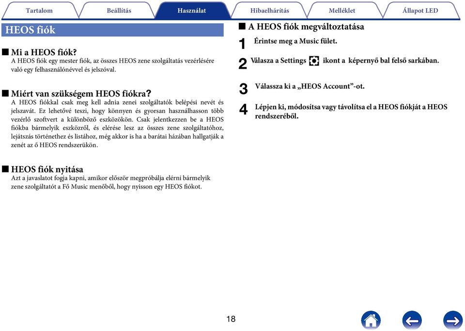 Csak jelentkezzen be a HEOS fiókba bármelyik eszközről, és elérése lesz az összes zene szolgáltatóhoz, lejátszás történethez és listához, még akkor is ha a barátai házában hallgatják a zenét az ő