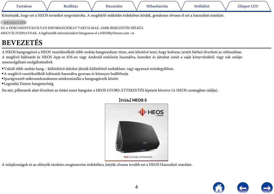 com -ra BEVEZETÉS A HEOS hangsugárzó a HEOS vezetéknélküli több-szobás hangrendszer része, ami lehetővé teszi, hogy kedvenc zenéit bárhol élvezheti az otthonában.