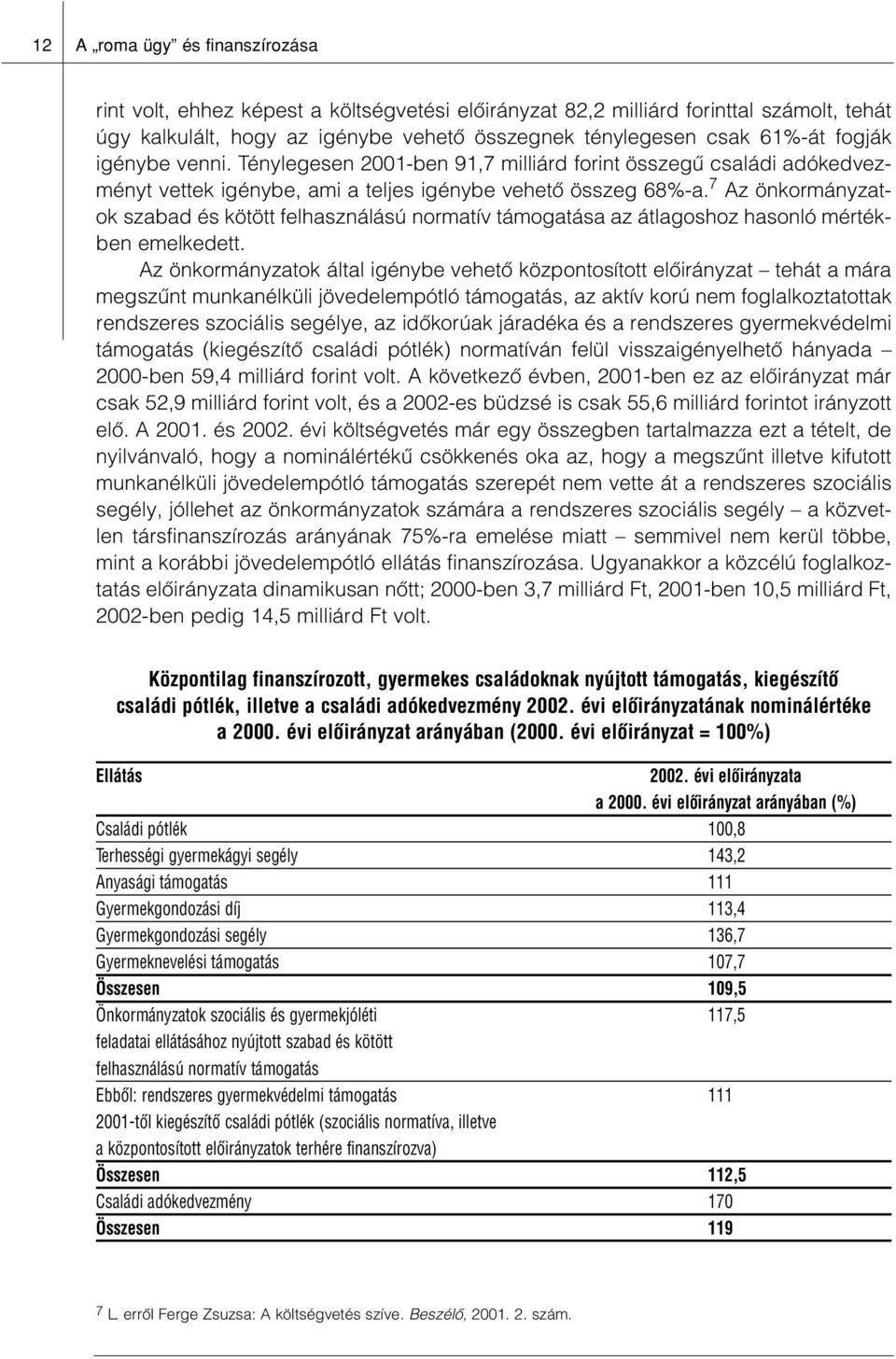 7 Az önkormányzatok szabad és kötött felhasználású normatív támogatása az átlagoshoz hasonló mértékben emelkedett.