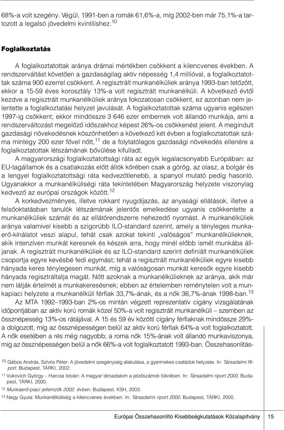 A rendszerváltást követôen a gazdaságilag aktív népesség 1,4 millióval, a foglalkoztatottak száma 900 ezerrel csökkent.