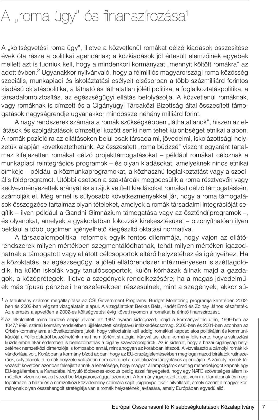 2 Ugyanakkor nyilvánvaló, hogy a félmilliós magyarországi roma közösség szociális, munkapiaci és iskoláztatási esélyeit elsôsorban a több százmilliárd forintos kiadású oktatáspolitika, a látható és