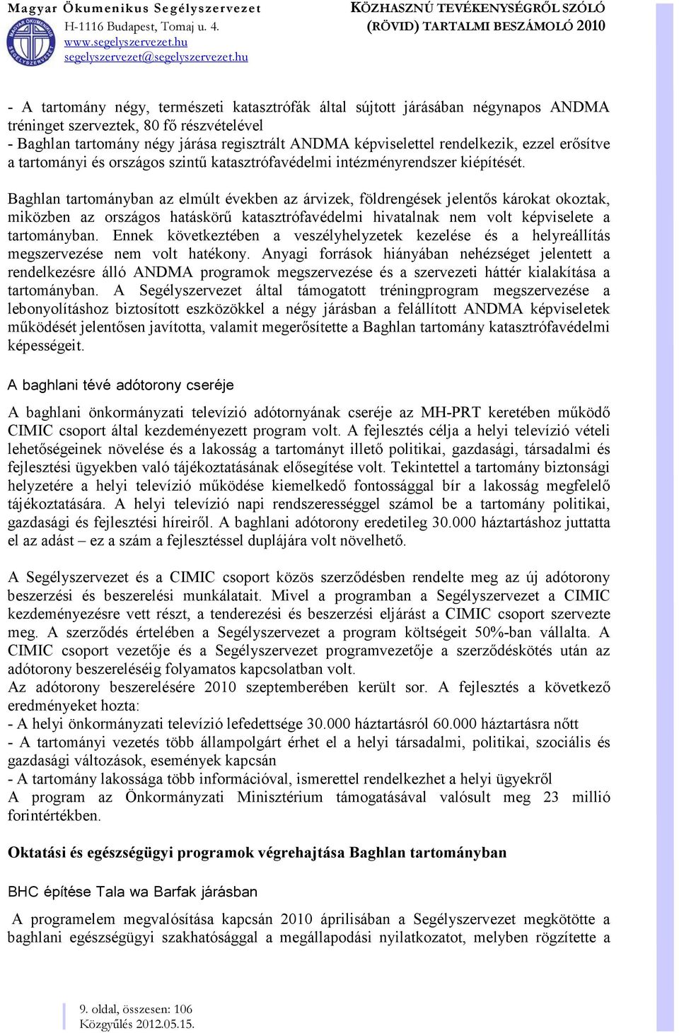 Baghlan tartományban az elmúlt években az árvizek, földrengések jelentős károkat okoztak, miközben az országos hatáskörű katasztrófavédelmi hivatalnak nem volt képviselete a tartományban.