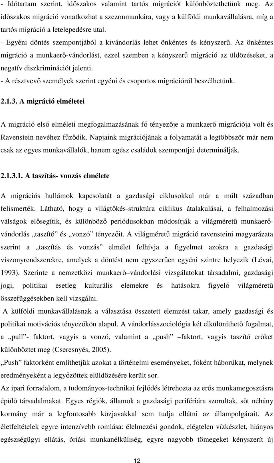 Az önkéntes migráció a munkaerő-vándorlást, ezzel szemben a kényszerű migráció az üldözéseket, a negatív diszkriminációt jelenti.