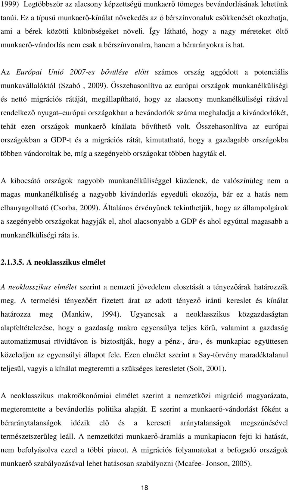 Így látható, hogy a nagy méreteket öltő munkaerő-vándorlás nem csak a bérszínvonalra, hanem a bérarányokra is hat.