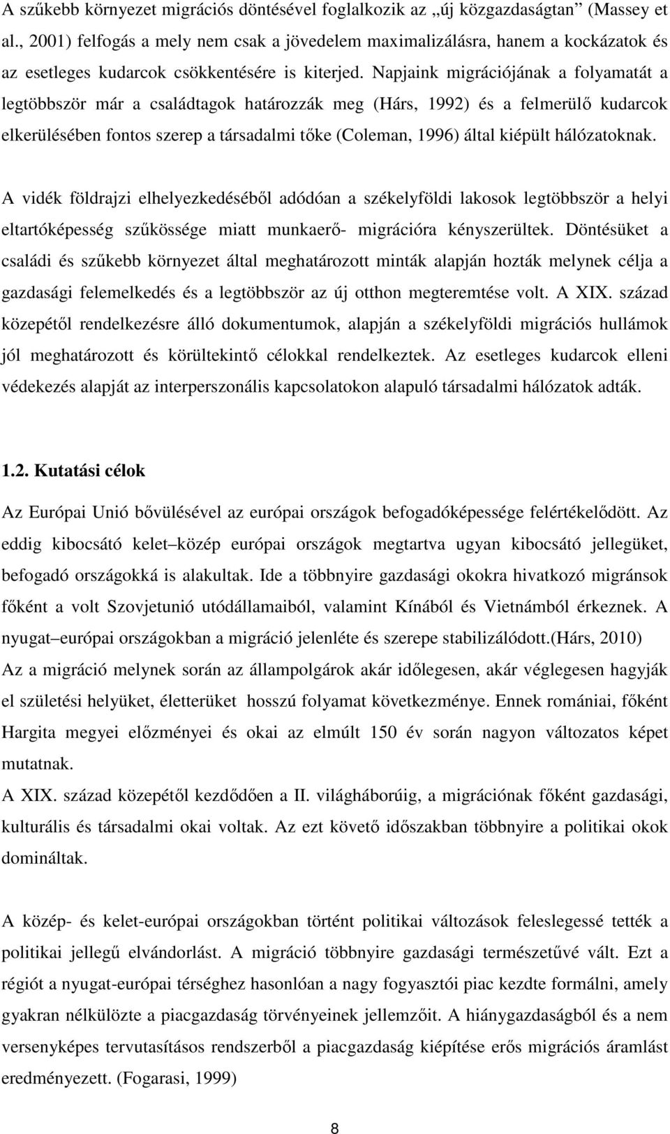 Napjaink migrációjának a folyamatát a legtöbbször már a családtagok határozzák meg (Hárs, 1992) és a felmerülő kudarcok elkerülésében fontos szerep a társadalmi tőke (Coleman, 1996) által kiépült