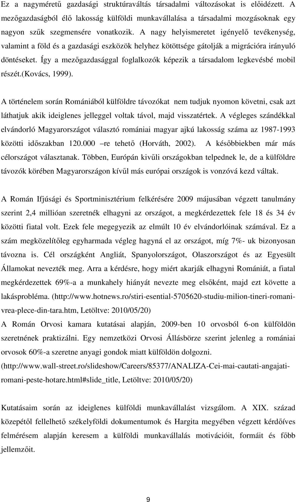 Így a mezőgazdasággal foglalkozók képezik a társadalom legkevésbé mobil részét.(kovács, 1999).