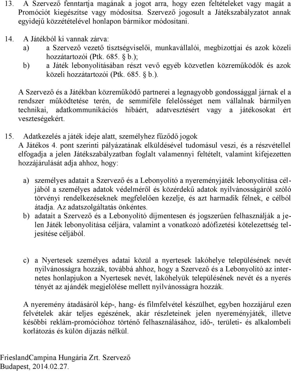 A Játékból ki vannak zárva: a) a Szervező vezető tisztségviselői, munkavállalói, megbízottjai és azok közeli hozzátartozói (Ptk. 685. b.