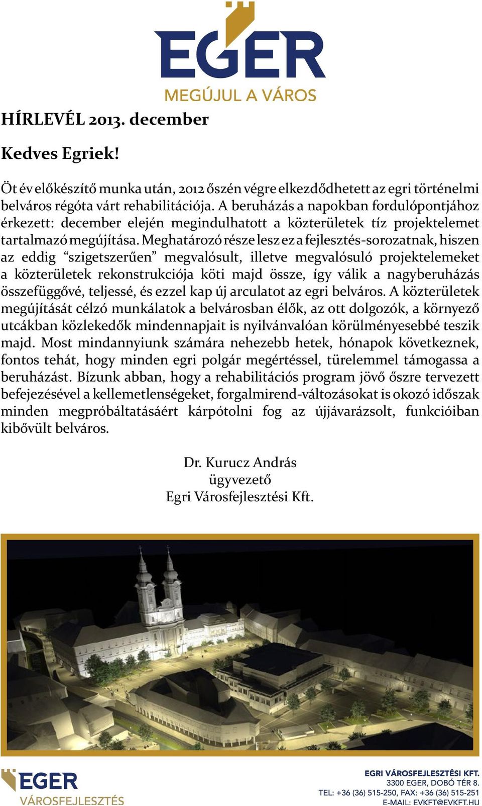 Meghatározó része lesz ez a fejlesztés-sorozatnak, hiszen az eddig szigetszerűen megvalósult, illetve megvalósuló projektelemeket a közterületek rekonstrukciója köti majd össze, így válik a