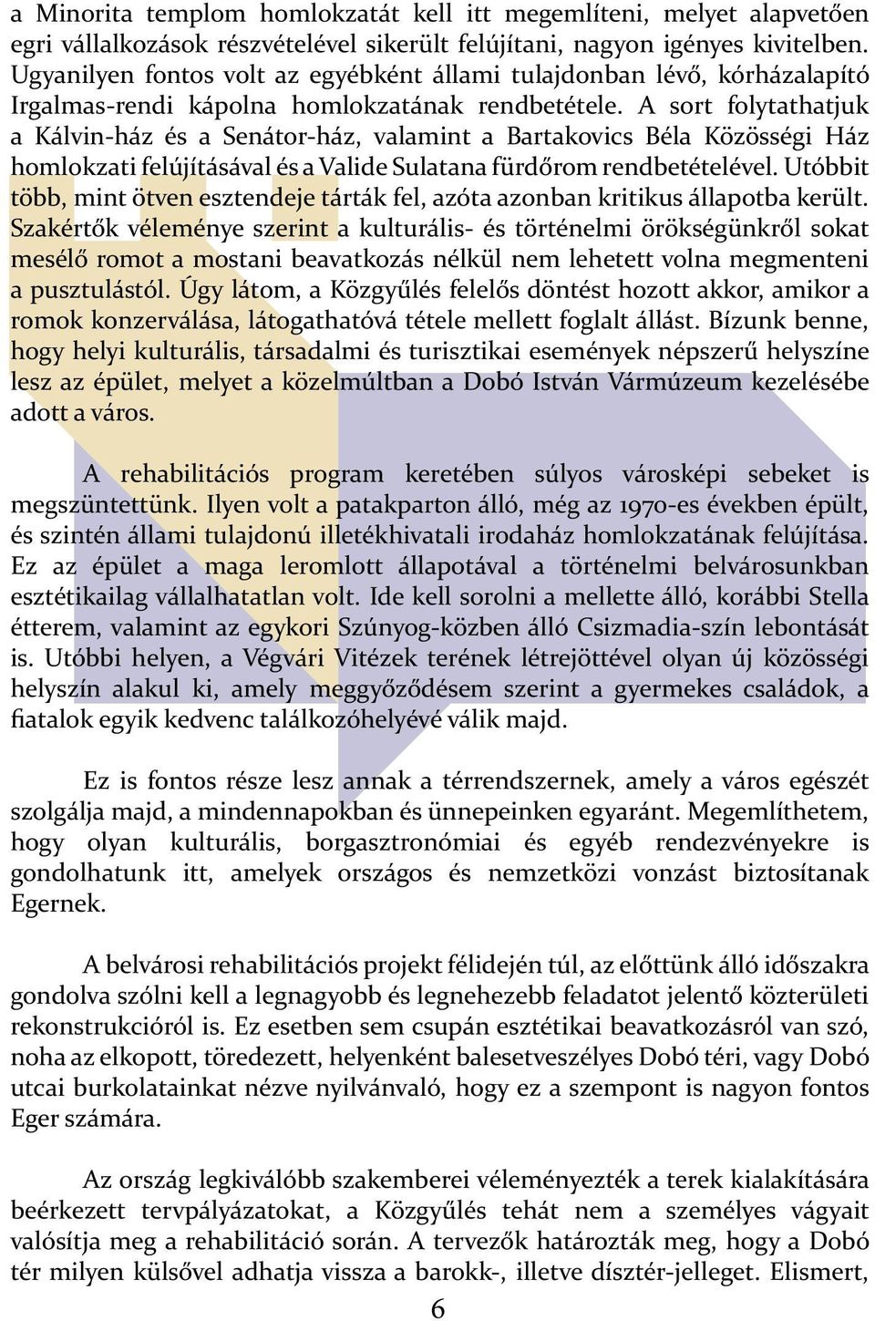 A sort folytathatjuk a Kálvin-ház és a Senátor-ház, valamint a Bartakovics Béla Közösségi Ház homlokzati felújításával és a Valide Sulatana fürdőrom rendbetételével.