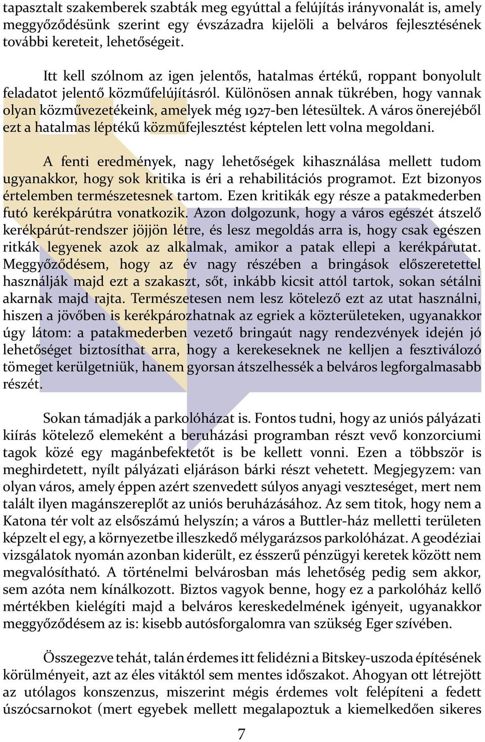 Különösen annak tükrében, hogy vannak olyan közművezetékeink, amelyek még 1927-ben létesültek. A város önerejéből ezt a hatalmas léptékű közműfejlesztést képtelen lett volna megoldani.