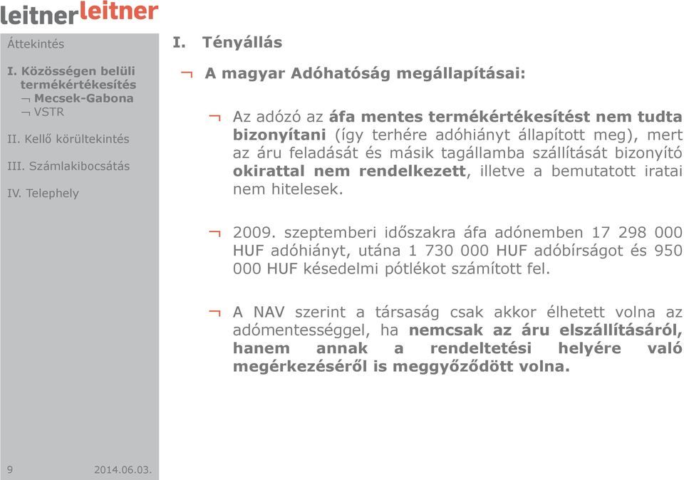 és másik tagállamba szállítását bizonyító okirattal nem rendelkezett, illetve a bemutatott iratai nem hitelesek. 2009.