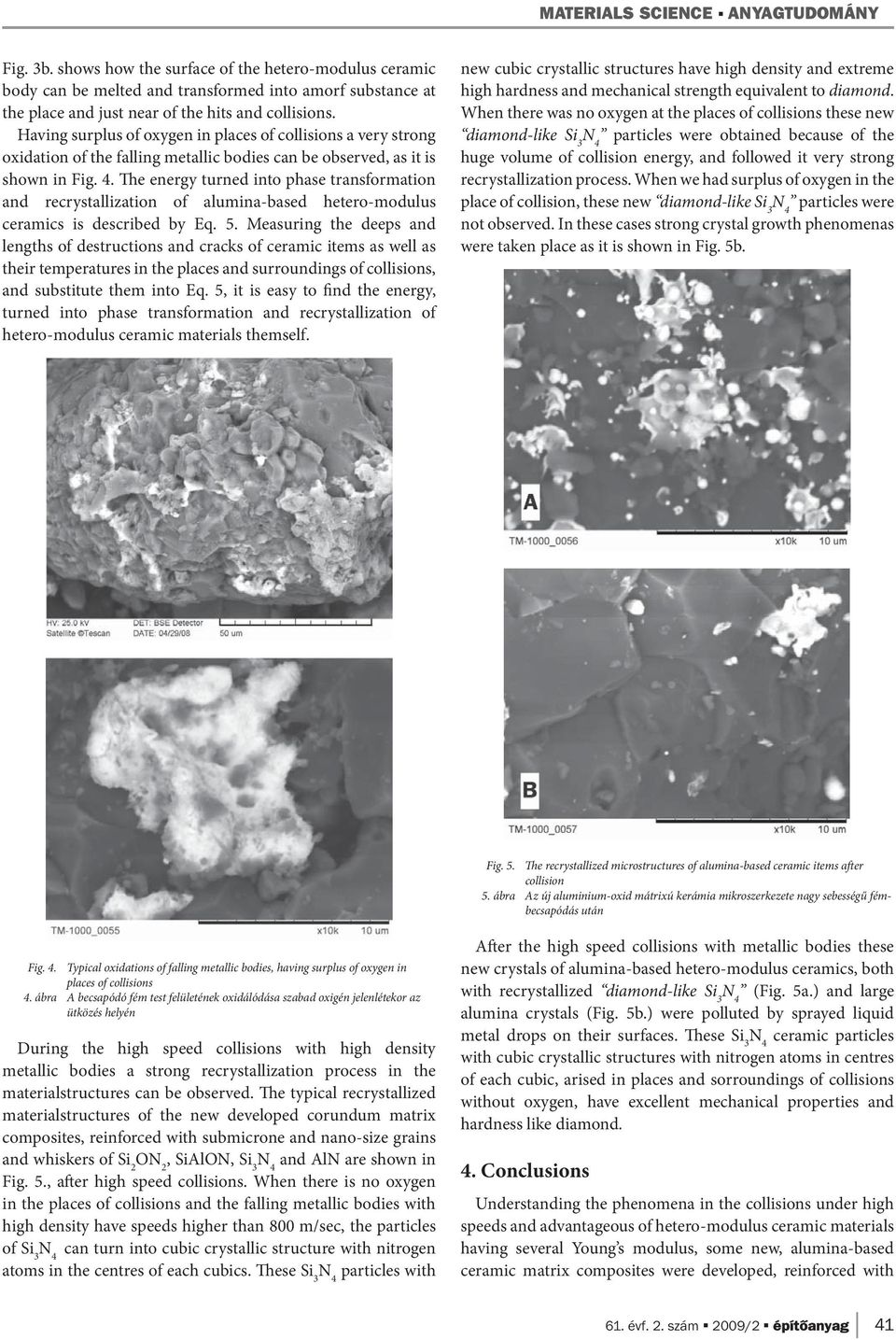 Having surplus of oxygen in places of collisions a very strong oxidation of the falling metallic bodies can be observed, as it is shown in Fig. 4.