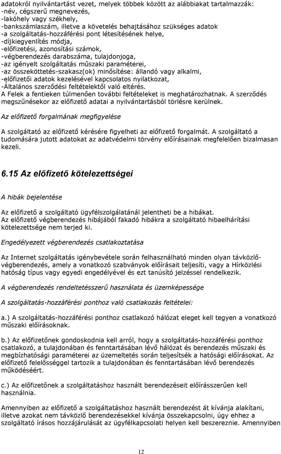 -az összeköttetés-szakasz(ok) minősítése: állandó vagy alkalmi, -előfizetői adatok kezelésével kapcsolatos nyilatkozat, -Általános szerződési feltételektől való eltérés.