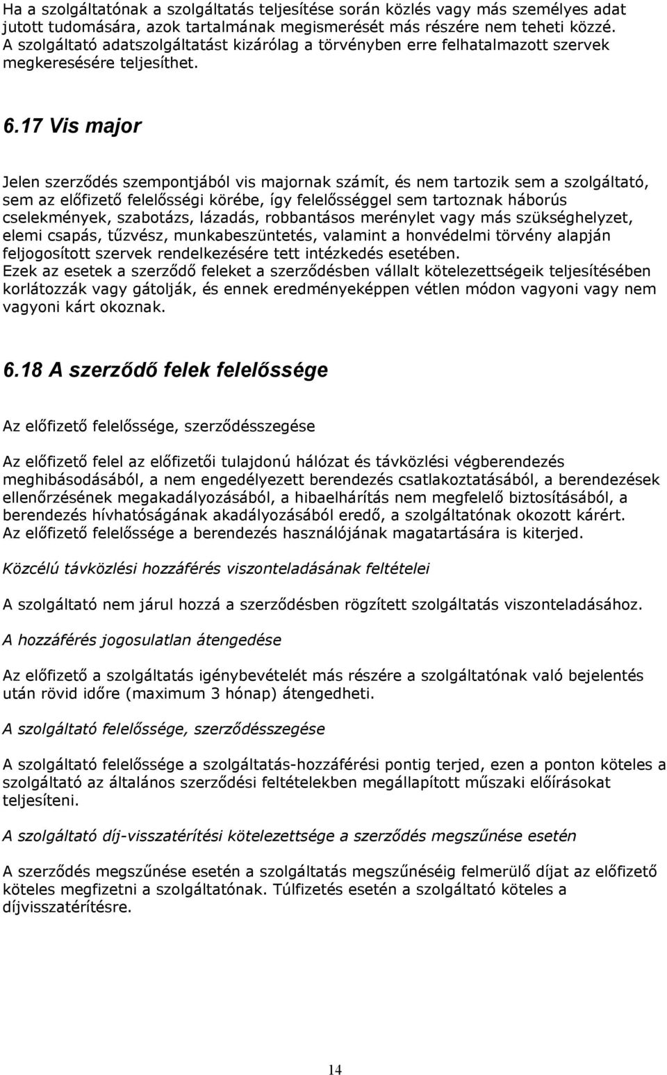 17 Vis major Jelen szerződés szempontjából vis majornak számít, és nem tartozik sem a szolgáltató, sem az előfizető felelősségi körébe, így felelősséggel sem tartoznak háborús cselekmények,