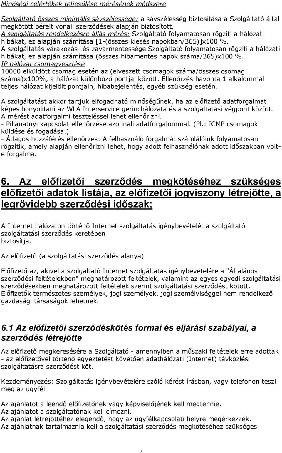 A szolgáltatás várakozás- és zavarmentessége Szolgáltató folyamatosan rögzíti a hálózati hibákat, ez alapján számítása (összes hibamentes napok száma/365)x100 %.