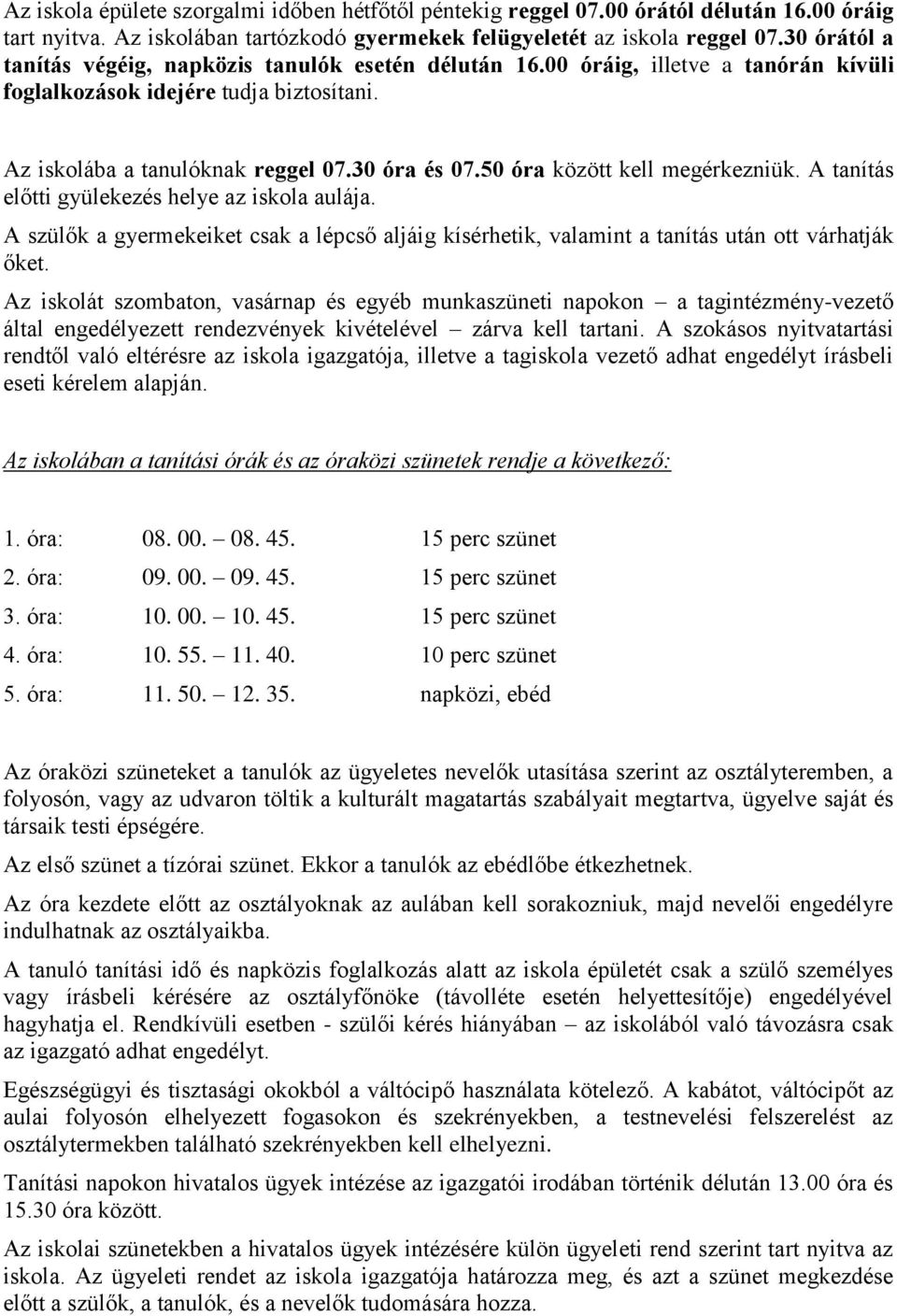 50 óra között kell megérkezniük. A tanítás előtti gyülekezés helye az iskola aulája. A szülők a gyermekeiket csak a lépcső aljáig kísérhetik, valamint a tanítás után ott várhatják őket.