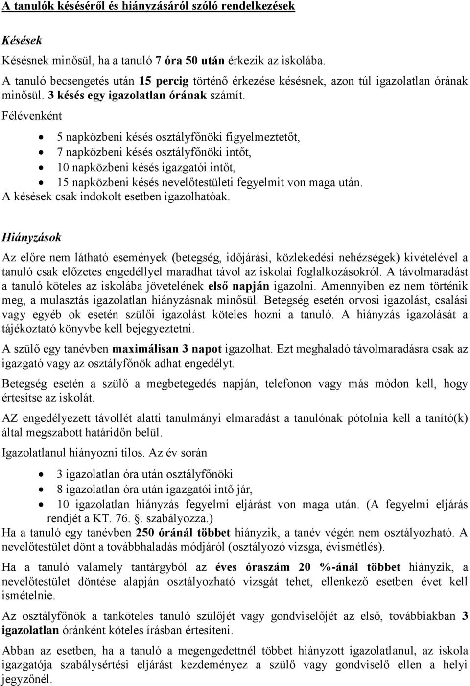 Félévenként 5 napközbeni késés osztályfőnöki figyelmeztetőt, 7 napközbeni késés osztályfőnöki intőt, 10 napközbeni késés igazgatói intőt, 15 napközbeni késés nevelőtestületi fegyelmit von maga után.