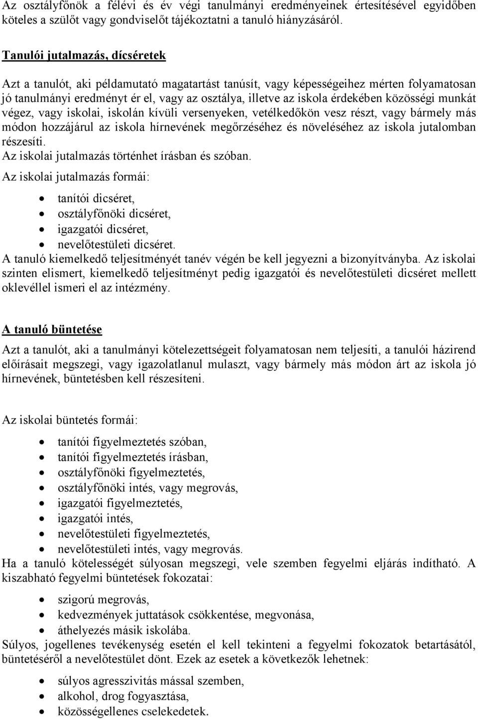 közösségi munkát végez, vagy iskolai, iskolán kívüli versenyeken, vetélkedőkön vesz részt, vagy bármely más módon hozzájárul az iskola hírnevének megőrzéséhez és növeléséhez az iskola jutalomban