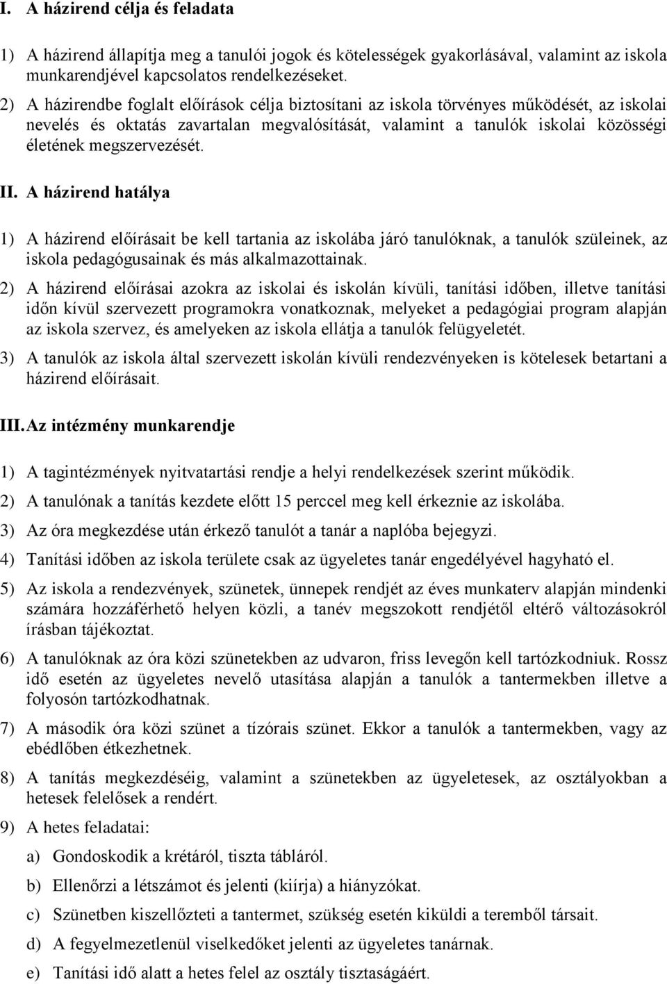 megszervezését. II. A házirend hatálya 1) A házirend előírásait be kell tartania az iskolába járó tanulóknak, a tanulók szüleinek, az iskola pedagógusainak és más alkalmazottainak.