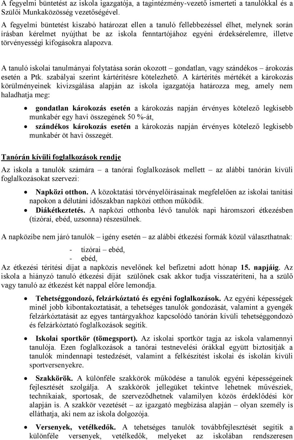 kifogásokra alapozva. A tanuló iskolai tanulmányai folytatása során okozott gondatlan, vagy szándékos árokozás esetén a Ptk. szabályai szerint kártérítésre kötelezhető.