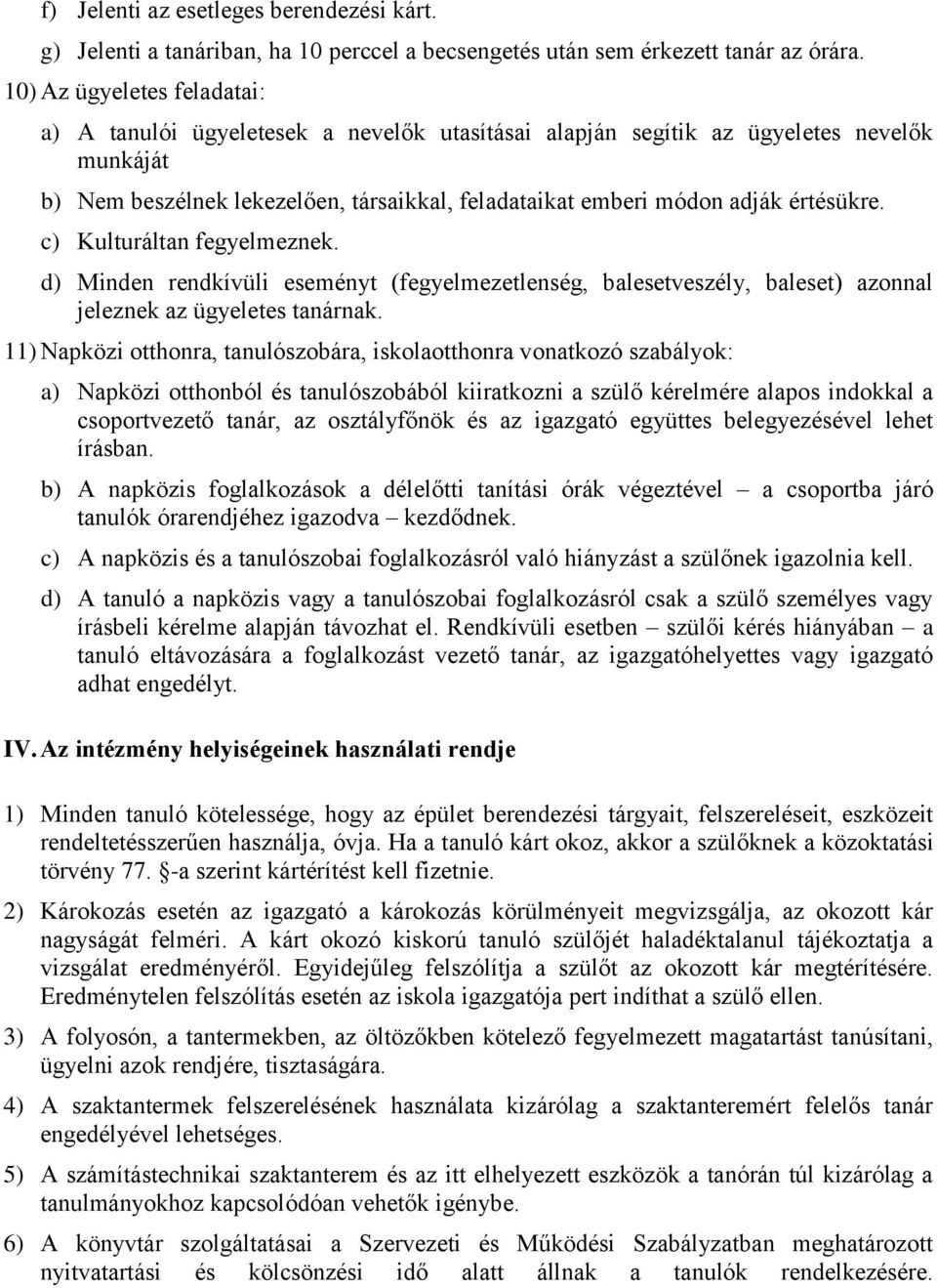 értésükre. c) Kulturáltan fegyelmeznek. d) Minden rendkívüli eseményt (fegyelmezetlenség, balesetveszély, baleset) azonnal jeleznek az ügyeletes tanárnak.