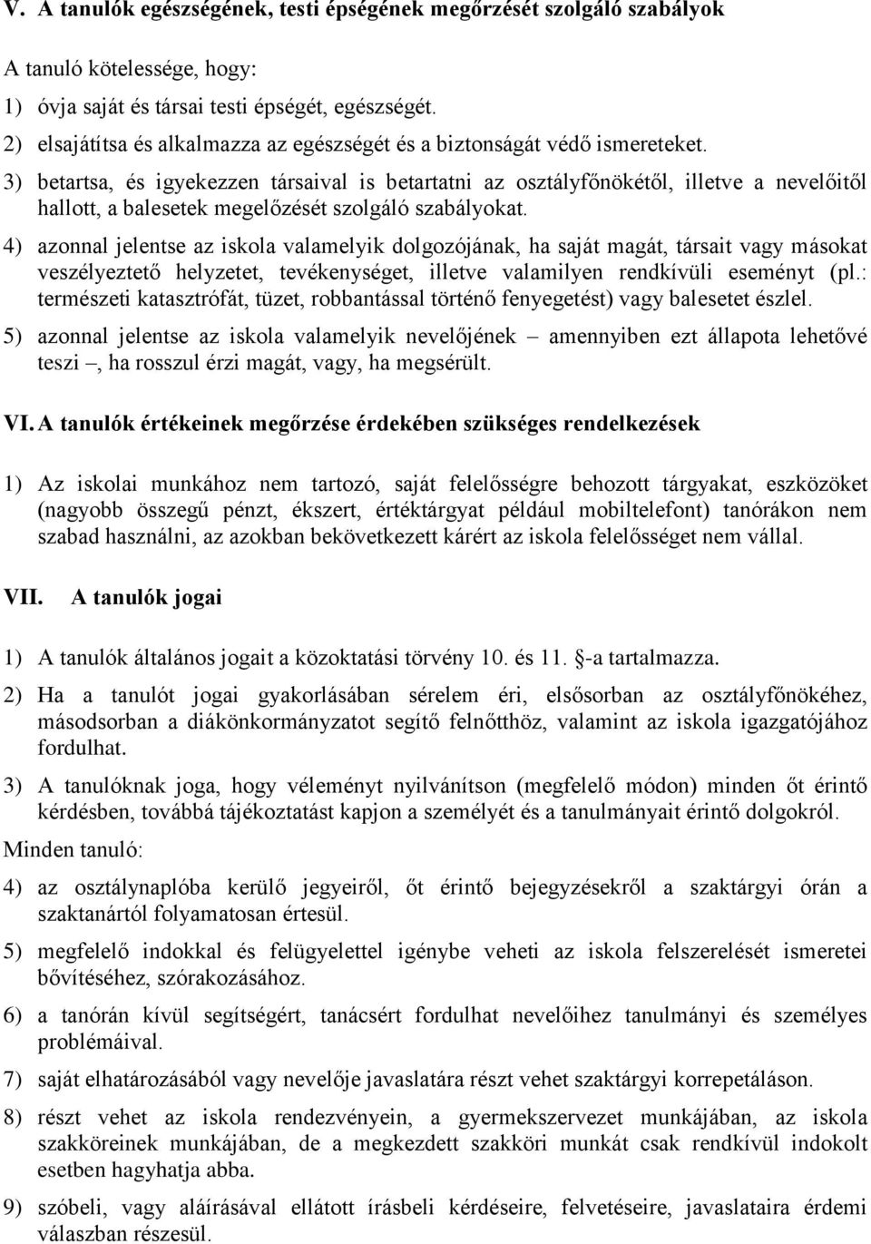 3) betartsa, és igyekezzen társaival is betartatni az osztályfőnökétől, illetve a nevelőitől hallott, a balesetek megelőzését szolgáló szabályokat.