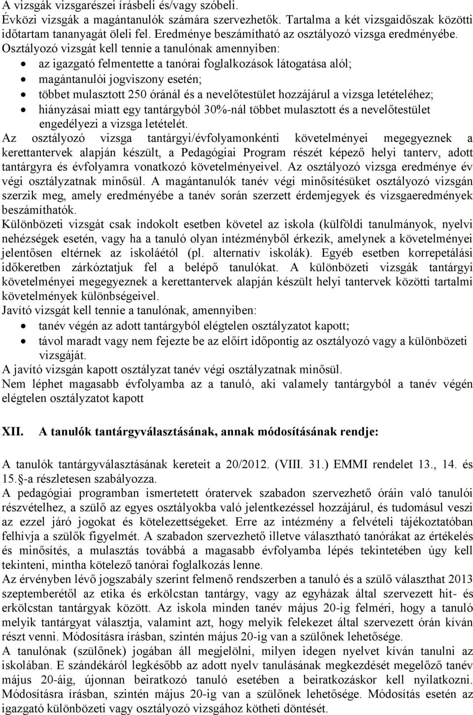 Osztályozó vizsgát kell tennie a tanulónak amennyiben: az igazgató felmentette a tanórai foglalkozások látogatása alól; magántanulói jogviszony esetén; többet mulasztott 250 óránál és a