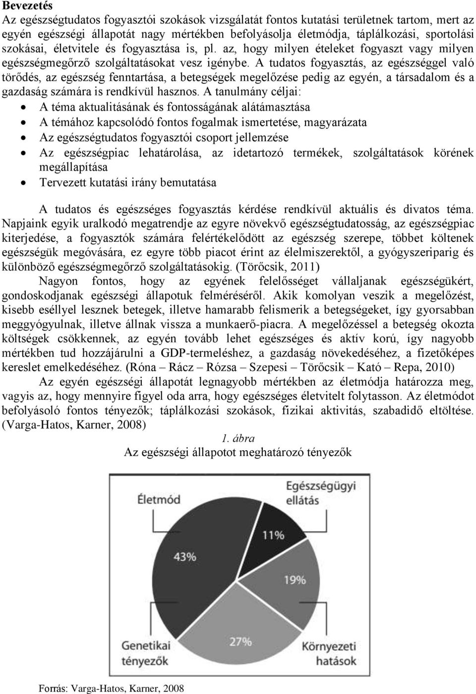 A tudatos fogyasztás, az egészséggel való törődés, az egészség fenntartása, a betegségek megelőzése pedig az egyén, a társadalom és a gazdaság számára is rendkívül hasznos.