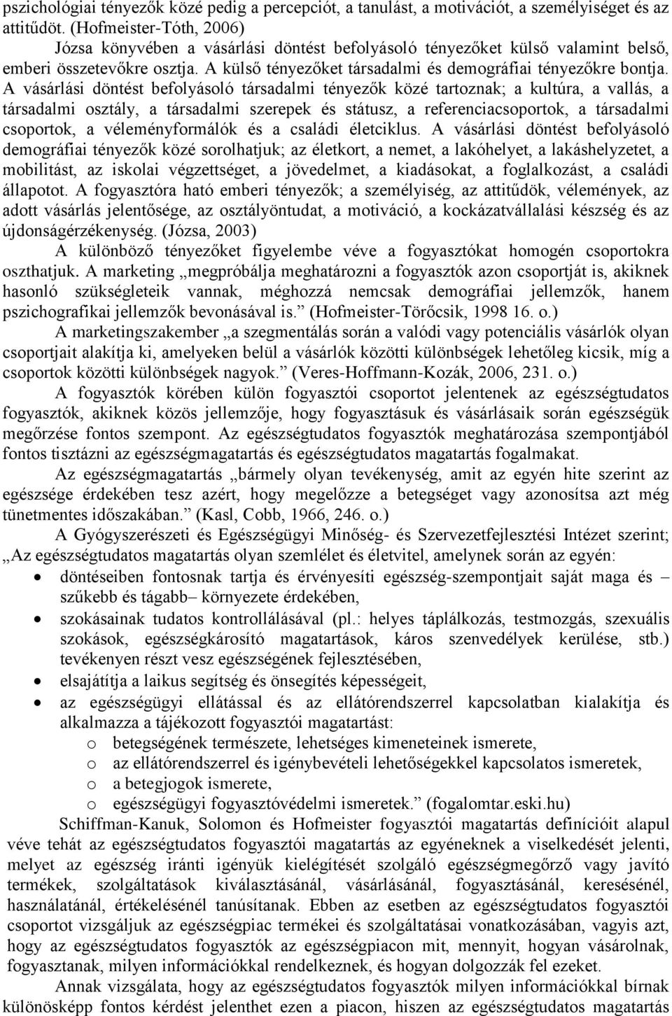 A vásárlási döntést befolyásoló társadalmi tényezők közé tartoznak; a kultúra, a vallás, a társadalmi osztály, a társadalmi szerepek és státusz, a referenciacsoportok, a társadalmi csoportok, a