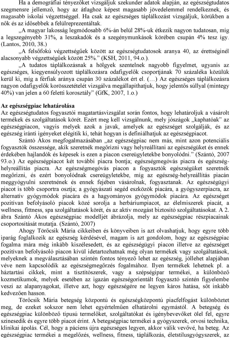 A magyar lakosság legmódosabb 6%-án belül 28%-uk étkezik nagyon tudatosan, míg a legszegényebb 31%, a leszakadók és a szegénymunkások körében csupán 4% tesz így. (Lantos, 2010, 38.