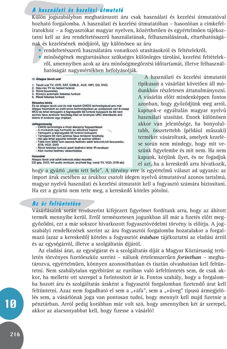 felhasználásának, eltarthatóságának és kezelésének módjáról, így különösen az áru rendeltetésszerû használatára vonatkozó utasításokról és feltételekrôl, minôségének megtartásához szükséges