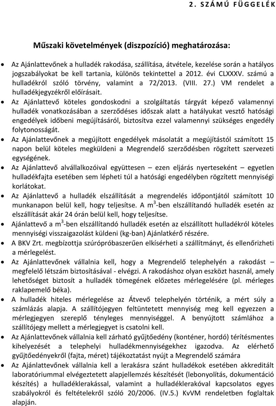 Az Ajánlattevő köteles gondoskodni a szolgáltatás tárgyát képező valamennyi hulladék vonatkozásában a szerződéses időszak alatt a hatályukat vesztő hatósági engedélyek időbeni megújításáról,