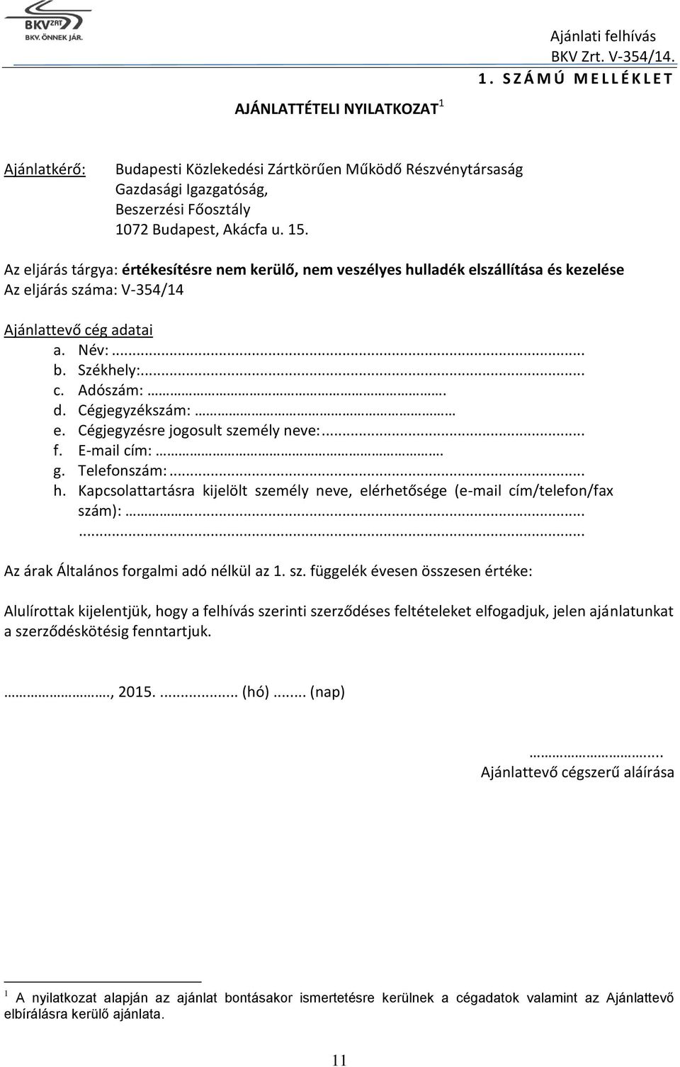 Az eljárás tárgya: értékesítésre nem kerülő, nem veszélyes hulladék elszállítása és kezelése Az eljárás száma: V-354/14 Ajánlattevő cég adatai a. Név:... b. Székhely:... c. Adószám:. d.