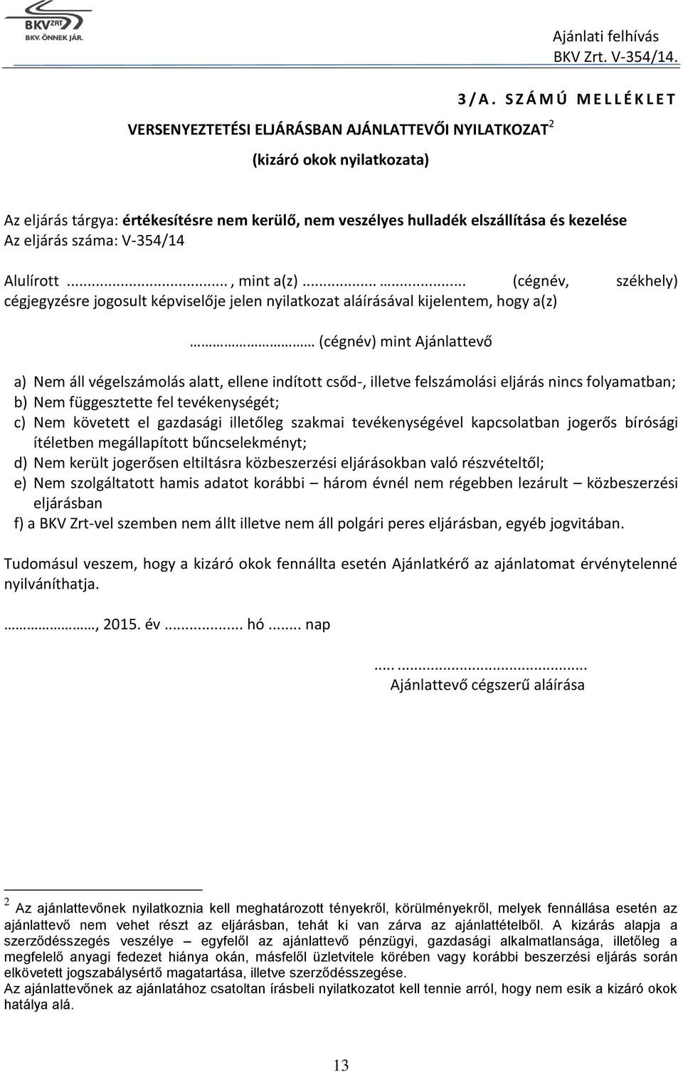 ..... (cégnév, székhely) cégjegyzésre jogosult képviselője jelen nyilatkozat aláírásával kijelentem, hogy a(z) (cégnév) mint Ajánlattevő a) Nem áll végelszámolás alatt, ellene indított csőd-, illetve